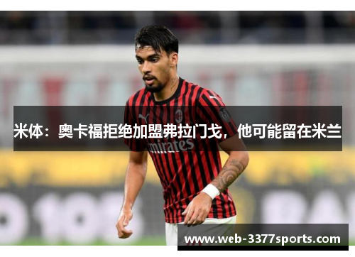 米体：奥卡福拒绝加盟弗拉门戈，他可能留在米兰
